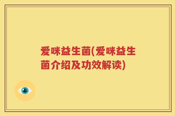 爱咪益生菌(爱咪益生菌介绍及功效解读)