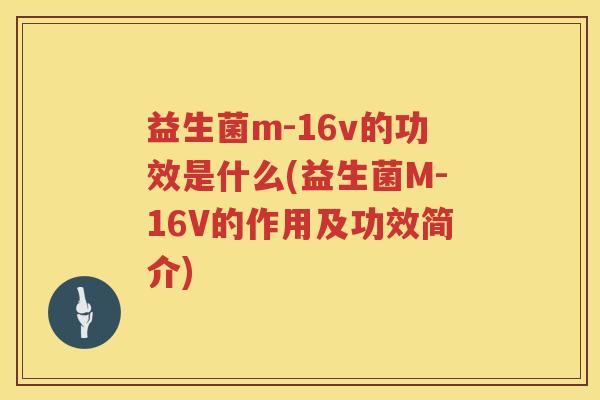 益生菌m-16v的功效是什么(益生菌M-16V的作用及功效简介)