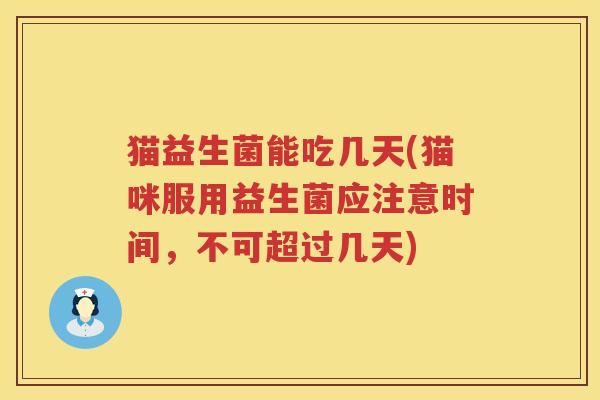 猫益生菌能吃几天(猫咪服用益生菌应注意时间，不可超过几天)