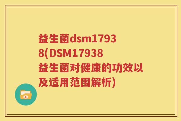 益生菌dsm17938(DSM17938益生菌对健康的功效以及适用范围解析)