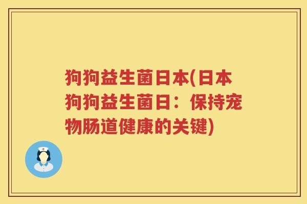 狗狗益生菌日本(日本狗狗益生菌日：保持宠物肠道健康的关键)