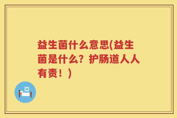 益生菌什么意思(益生菌是什么？护肠道人人有责！)