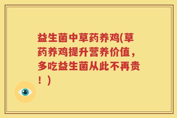 益生菌中草药养鸡(草药养鸡提升营养价值，多吃益生菌从此不再贵！)