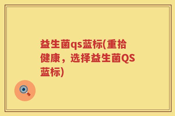 益生菌qs蓝标(重拾健康，选择益生菌QS蓝标)