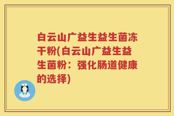 白云山广益生益生菌冻干粉(白云山广益生益生菌粉：强化肠道健康的选择)