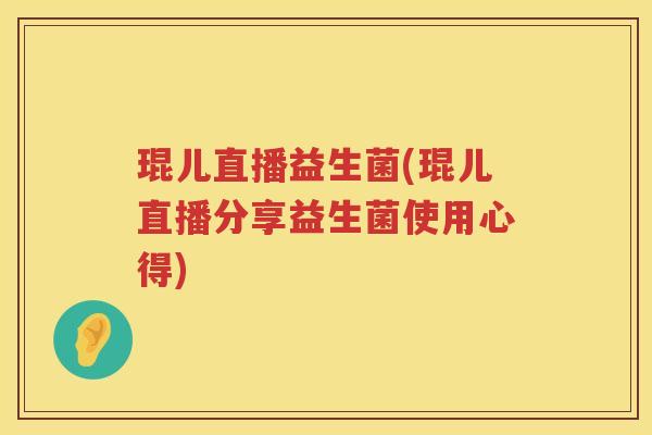 琨儿直播益生菌(琨儿直播分享益生菌使用心得)