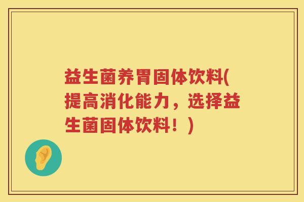 益生菌养胃固体饮料(提高消化能力，选择益生菌固体饮料！)