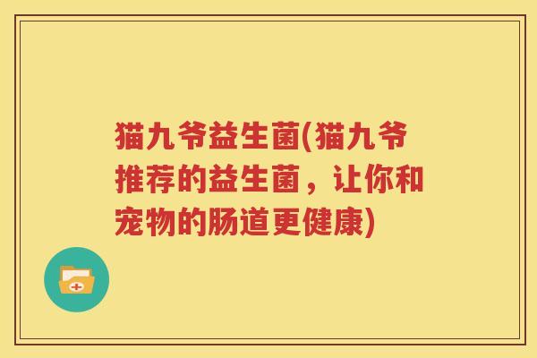 猫九爷益生菌(猫九爷推荐的益生菌，让你和宠物的肠道更健康)