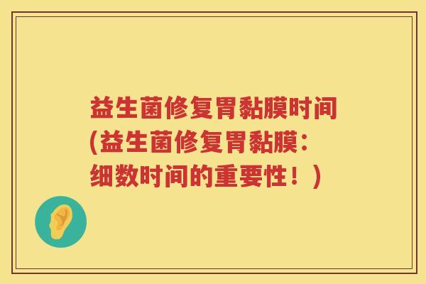 益生菌修复胃黏膜时间(益生菌修复胃黏膜：细数时间的重要性！)