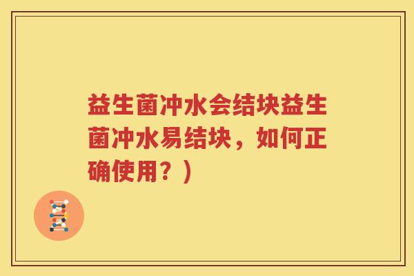 益生菌冲水会结块益生菌冲水易结块，如何正确使用？)