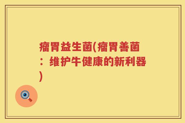瘤胃益生菌(瘤胃善菌：维护牛健康的新利器)