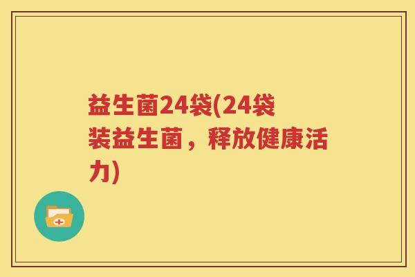 益生菌24袋(24袋装益生菌，释放健康活力)