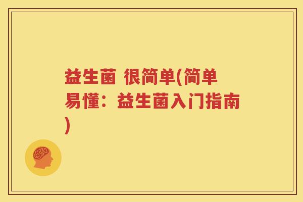 益生菌 很简单(简单易懂：益生菌入门指南)
