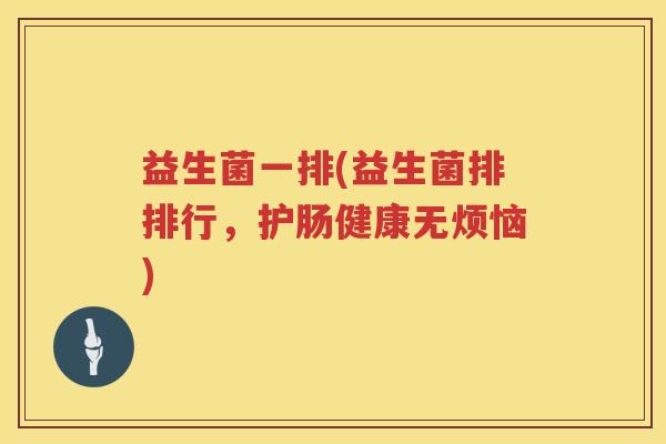 益生菌一排(益生菌排排行，护肠健康无烦恼)