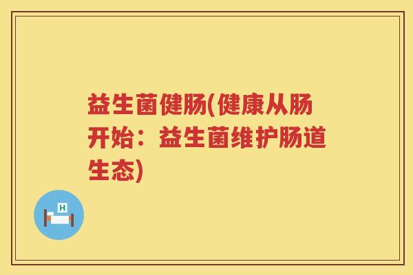 益生菌健肠(健康从肠开始：益生菌维护肠道生态)