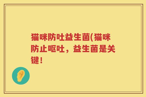 猫咪防吐益生菌(猫咪防止呕吐，益生菌是关键！