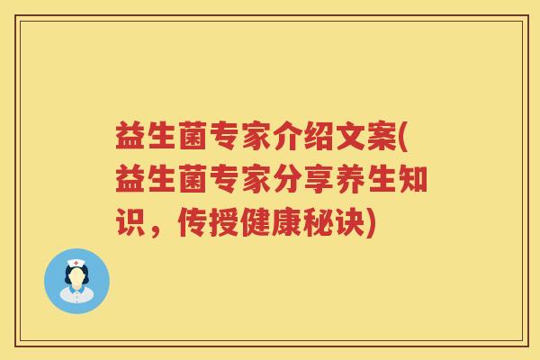 益生菌专家介绍文案(益生菌专家分享养生知识，传授健康秘诀)