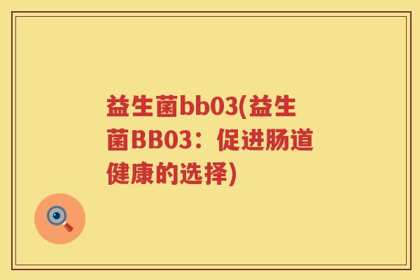 益生菌bb03(益生菌BB03：促进肠道健康的选择)