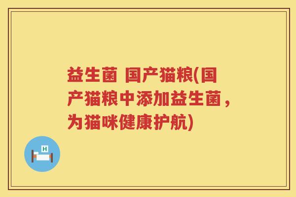 益生菌 国产猫粮(国产猫粮中添加益生菌，为猫咪健康护航)
