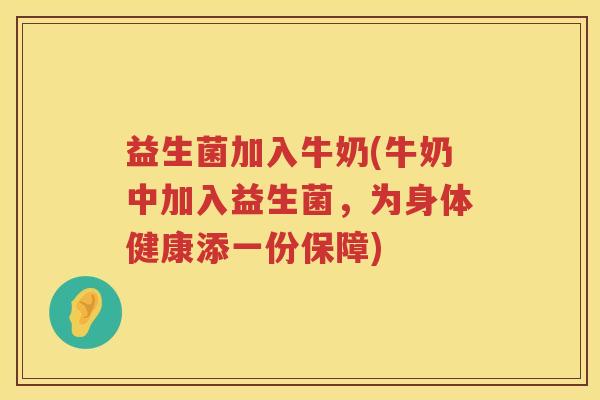 益生菌加入牛奶(牛奶中加入益生菌，为身体健康添一份保障)