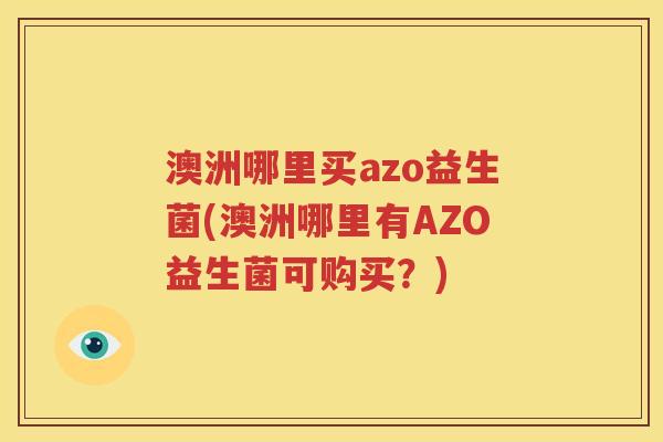 澳洲哪里买azo益生菌(澳洲哪里有AZO益生菌可购买？)