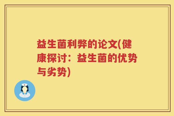 益生菌利弊的论文(健康探讨：益生菌的优势与劣势)