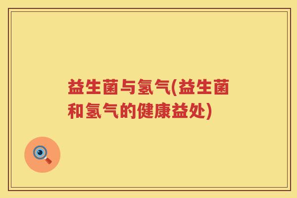益生菌与氢气(益生菌和氢气的健康益处)