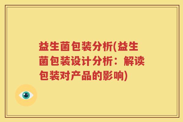 益生菌包装分析(益生菌包装设计分析：解读包装对产品的影响)