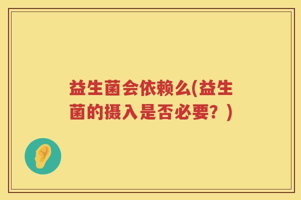 益生菌会依赖么(益生菌的摄入是否必要？)