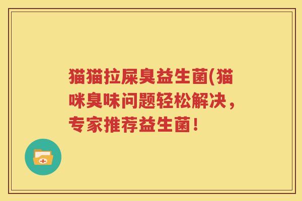 猫猫拉屎臭益生菌(猫咪臭味问题轻松解决，专家推荐益生菌！