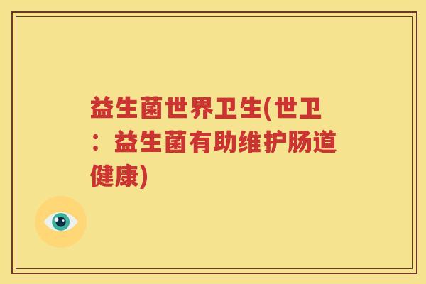 益生菌世界卫生(世卫：益生菌有助维护肠道健康)