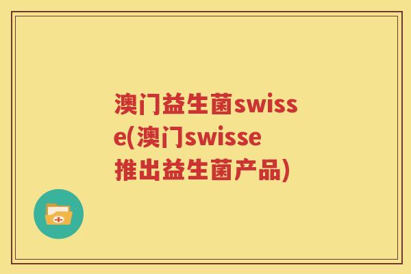 澳门益生菌swisse(澳门swisse推出益生菌产品)