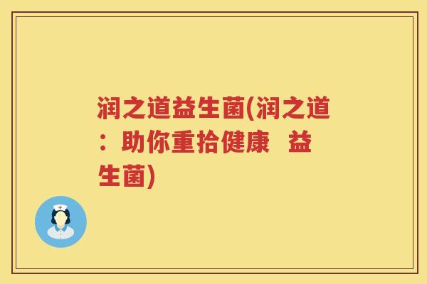 润之道益生菌(润之道：助你重拾健康  益生菌)