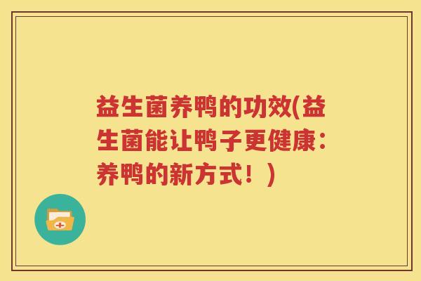 益生菌养鸭的功效(益生菌能让鸭子更健康：养鸭的新方式！)