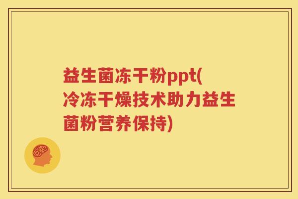 益生菌冻干粉ppt(冷冻干燥技术助力益生菌粉营养保持)