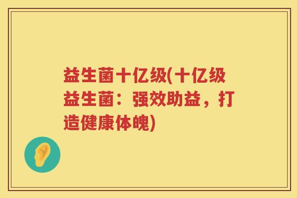 益生菌十亿级(十亿级益生菌：强效助益，打造健康体魄)