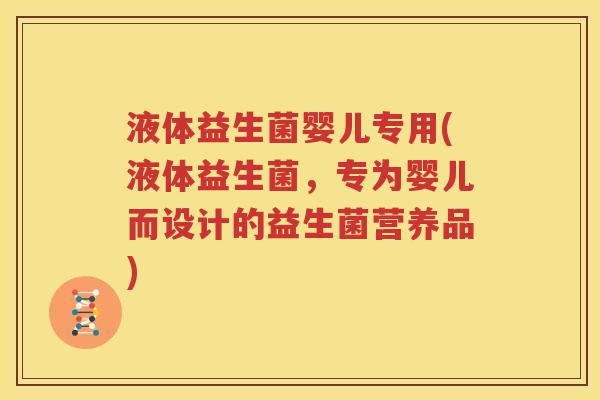 液体益生菌婴儿专用(液体益生菌，专为婴儿而设计的益生菌营养品)
