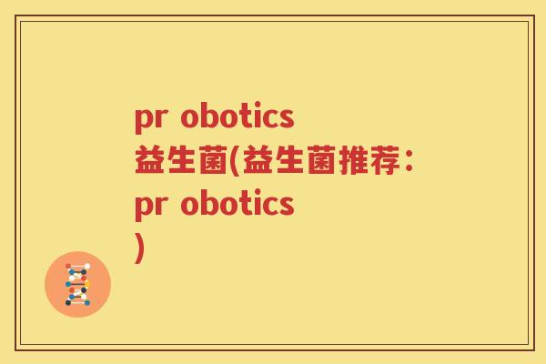pr obotics益生菌(益生菌推荐：pr obotics)