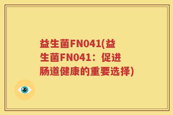 益生菌FN041(益生菌FN041：促进肠道健康的重要选择)