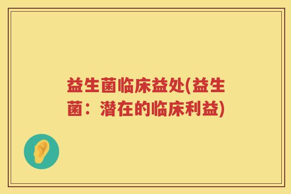 益生菌临床益处(益生菌：潜在的临床利益)