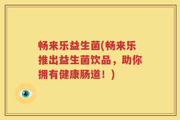 畅来乐益生菌(畅来乐推出益生菌饮品，助你拥有健康肠道！)