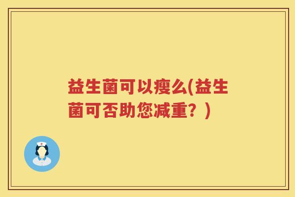 益生菌可以瘦么(益生菌可否助您减重？)