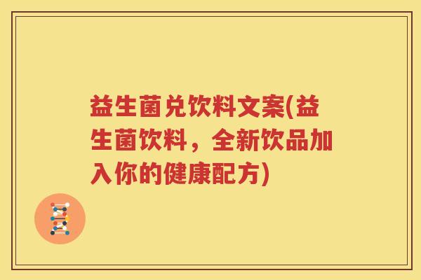 益生菌兑饮料文案(益生菌饮料，全新饮品加入你的健康配方)
