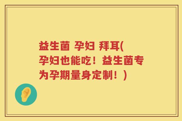 益生菌 孕妇 拜耳(孕妇也能吃！益生菌专为孕期量身定制！)