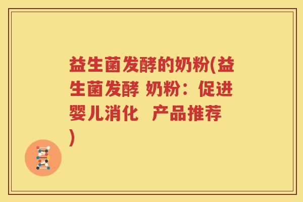 益生菌发酵的奶粉(益生菌发酵 奶粉：促进婴儿消化  产品推荐)