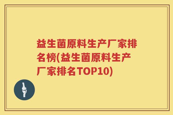 益生菌原料生产厂家排名榜(益生菌原料生产厂家排名TOP10)