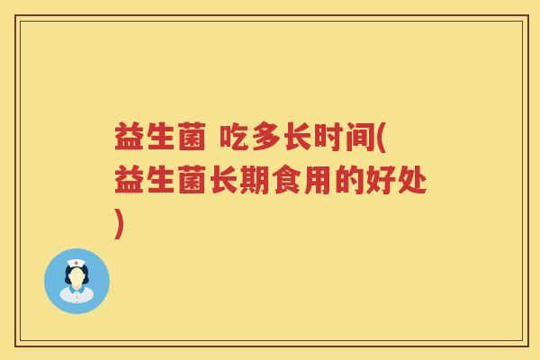 益生菌 吃多长时间(益生菌长期食用的好处)