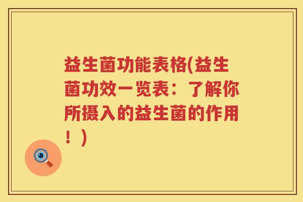 益生菌功能表格(益生菌功效一览表：了解你所摄入的益生菌的作用！)