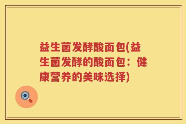 益生菌发酵酸面包(益生菌发酵的酸面包：健康营养的美味选择)