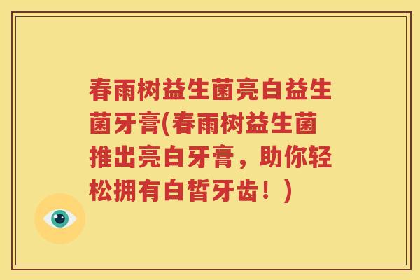 春雨树益生菌亮白益生菌牙膏(春雨树益生菌推出亮白牙膏，助你轻松拥有白皙牙齿！)
